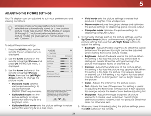 Page 305
24
adjusTing The PiCTure seTTings
Your TV display can be adjusted to suit your preferences and 
viewing conditions.
To adjust the picture settings:
1 . Press the menu button on the 
remote. The on-screen menu is 
displayed.
2 .  Use the arrow buttons on the 
remote to highlight Picture and 
press  ok. The  PICTURE menu is 
displayed. 
3 .  Use the arrow buttons on the 
remote to highlight Picture 
mode, then use the left/right 
arrow buttons to change the 
picture mode:
• standard mode sets the...