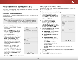 Page 415
35
using The neTWork ConneCTion menu
Your TV is Internet-ready, featuring both an Ethernet port and 
built-in high-speed Wireless-N.
Connecting to a Wireless network
To connect to a wireless network whose network name (SSID) is 
being broadcast:
If your TV is connected to a network with an 
Ethernet cable, you will not see the wireless network 
connection menu. You must disconnect the Ethernet 
cable to set up a wireless network connection.
1 . Press the menu button on the 
remote. The on-screen menu...