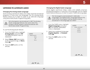 Page 465
40
Changing the digital audio language
Some digital over-the-air (free), cable, and satellite channels 
broadcast programs in more than one language. The TV’s Digital 
Audio feature allows you to listen to audio in alternate languages.
Not all programs are broadcast in alternate 
languages. The Digital Audio Language feature only 
works when the program being viewed is being 
broadcast in the language you select.
1 .  From the  TUNER menu, highlight 
digital language and press 
ok. T h e  DIGITAL...