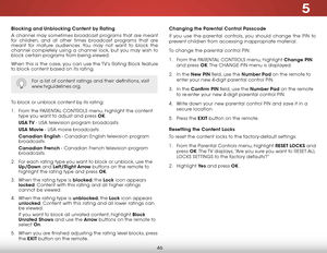 Page 525
46
Blocking and unblocking Content by rating
A channel may sometimes broadcast programs that are meant 
for children, and at other times broadcast programs that are 
meant for mature audiences. You may not want to block the 
channel completely using a channel lock, but you may wish to 
block certain programs from being viewed.
When this is the case, you can use the TV’s Rating Block feature 
to block content based on its rating.
For a list of content ratings and their definitions, visit...