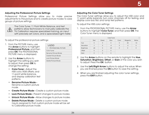 Page 325
26
adjusting the Professional Picture settings
Professional Picture Settings allow you to make precise 
adjustments to the picture and to create picture modes to save 
groups of picture settings.
The Color Tuner, 11 Point White Balance, and test 
patterns allow technicians to manually calibrate the 
TV. Calibration requires specialized training, an input 
with precisely set colors, and a specialized light meter.
To adjust the professional picture settings:
1 . From the PICTURE menu, use 
the  arrow...