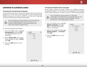 Page 465
40
Changing the digital audio language
Some digital over-the-air (free), cable, and satellite channels 
broadcast programs in more than one language. The TV’s Digital 
Audio feature allows you to listen to audio in alternate languages.
Not all programs are broadcast in alternate 
languages. The Digital Audio Language feature only 
works when the program being viewed is being 
broadcast in the language you select.
1 .  From the  TUNER menu, highlight 
digital language and press 
ok. T h e  DIGITAL...
