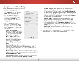 Page 265
20
Adjusting the Advanced Picture Settings
To adjust the advanced picture settings:
1 .  From the PICTUre menu, use 
the  Arrow buttons to highlight 
More, and then press OK.
2 .  Use the Arrow buttons to 
highlight  Advanced Picture, 
and then press OK. T h e  
ADVANCeD PICTUre menu is 
displayed.
3 .  Use the Arrow buttons to 
highlight the setting you wish 
to adjust, then press the Left/
Right Arrow buttons to change   
the setting:
•  Color Temperature  - 
Adjusts the 'warmness' and...