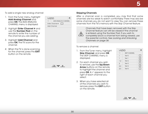 Page 365
30
To add a single new analog channel:
1 . From the Tuner menu, highlight 
Add Analog Channel  and 
press  OK. The  ADD ANALOG  
CHANNeL  menu is displayed.
2 .  Highlight  Enter Channel # and 
use the Number Pad on the 
remote to enter the number of 
the channel you are adding.
3 .  Highlight  Add Channel and 
press  OK. The TV scans for the 
channel. 
4 .  When the TV is done scanning 
for the channel, press the EXIT  
button on the remote.
Hel p
VIZIO
Netw ork
Sleep
Timer
Input CC
ABC
A udio
W ide...