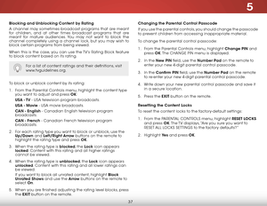 Page 435
37
Blocking and Unblocking Content by Rating
A channel may sometimes broadcast programs that are meant 
for children, and at other times broadcast programs that are 
meant for mature audiences. You may not want to block the 
channel completely using a channel lock, but you may wish to 
block certain programs from being viewed.
When this is the case, you can use the TV’s rating Block feature 
to block content based on its rating.
For a list of content ratings and their definitions, visit...