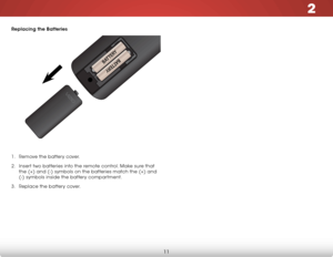 Page 172
11
Replacing the Batteries
1 . Remove the battery cover.
2 .  Insert two batteries into the remote control. Make sure that 
the (+) and (-) symbols on the batteries match the (+) and 
(-) symbols inside the battery compartment.
3 .  Replace the battery cover.  