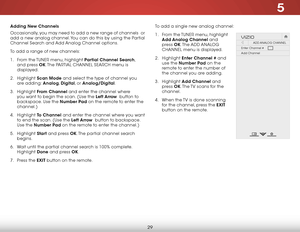 Page 355
29
Adding New Channels
Occasionally, you may need to add a new range of channels  or 
add a new analog channel. You can do this by using the Partial 
Channel Search and Add Analog Channel options.
To add a range of new channels:
1 . From the  TUNER menu, highlight Partial Channel Search, 
and press OK. The  PARTIAL CHANNEL SEARCH menu is 
displayed.
2 .  Highlight  Scan Mode and select the type of channel you 
are adding: Analog,  Digital, or Analog/Digital.
3 .  Highlight  From Channel and enter the...