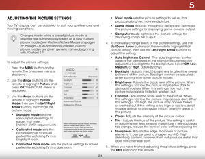 Page 305
24
ADJUSTING THE PICTURE SETTINGS
Your TV display can be adjusted to suit your preferences and 
viewing conditions.
To adjust the picture settings:
1 . Press the MENU button on the 
remote. The on-screen menu is 
displayed.
2 .  Use the Arrow buttons on the 
remote to highlight Picture and 
press  OK. The  PICTURE menu is 
displayed. 
3 .  Use the Arrow buttons on the 
remote to highlight Picture 
Mode, then use the Left/Right 
Arrow buttons to change the 
picture mode:
• Standard mode sets the...