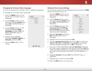 Page 535
47
Changing the On-Screen Menu Language
Your TV can display the on-screen menu in different languages.
To change the on-screen menu language:
1 . Press the MENU button on the 
remote. The on-screen menu is 
displayed.
2 .  Use the Arrow buttons on the 
remote to highlight System and 
press  OK. The  SYSTEM menu is 
displayed.
3 .  Use the Arrow buttons on the 
remote to highlight Menu 
Language and press OK. T h e  
MENU LANGUAGE menu is 
displayed.
4 .  Highlight your preferred 
language (English,...