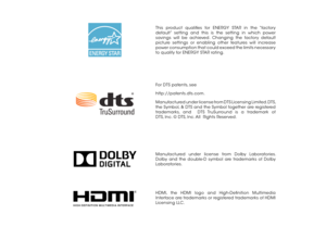 Page 2This product qualifies for ENERGY STAR in the “factory 
default” setting and this is the setting in which power 
savings will be achieved. Changing the factory default 
picture settings or enabling other features will increase 
power consumption that could exceed the limits necessary 
to qualify for ENERGY STAR rating.
Manufactured under license from Dolby Laboratories. 
Dolby and the double-D symbol are trademarks of Dolby 
Laboratories.
HDMI, the HDMI logo and High-Definition Multimedia 
Interface are...