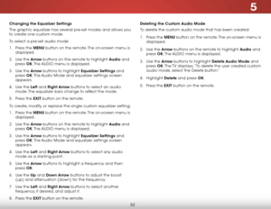 Page 385
32
Deleting the Custom Audio Mode
To delete the custom audio mode that has been created:
1 . Press the MENU button on the remote. The on-screen menu is 
displayed.
2 . Use the Arrow buttons on the remote to highlight Audio and 
press OK. The AUDIO menu is displayed.
3 . Use the Arrow buttons to highlight Delete Audio Mode and 
press OK. The TV displays, “To delete the user created custom 
audio mode, select the Delete button.”
4 . Highlight Delete and press OK.
5 . Press the EXIT button on the remote....