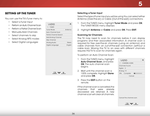 Page 425
36
SETTING  UP THE TUNER
You can use the TV’s Tuner menu to:
• Select a Tuner Input
• Perform an Auto Channel Scan
• Perform a Partial Channel Scan
• Manually Add Channels
• Select channels to skip
• Select Analog MTS modes
• Select Digital Languages
Help
VIZIO
Netw ork
Sleep
Timer
Input CC
ABC
A udio
W ide
Normal
Pict ure
S e ttings
PanoramicW ideZoom
2D3DExit
TUNER
Tuner Mode                         Antenna
Auto Channel Scan
Partial Channel Search
Add Analog Channel
Skip Channel
Analog Audio...