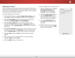 Page 435
37
Adding New Channels
Occasionally, you may need to add a new range of channels  or 
add a new analog channel. You can do this by using the Partial 
Channel Scan and Add Analog Channel options. This is quicker 
than scanning all possible channels.
To add a range of new channels:
1 . From the TUNER menu, highlight Partial Channel Scan, and 
press OK. The PARTIAL CHANNEL SCAN menu is displayed.
2 . Highlight Scan Mode and select the type of channel you 
are adding: Analog, Digital, or Analog/Digital.
3...