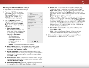 Page 315
25
adjusting the advanced Picture settings
To adjust the advanced picture settings:
1 .  From the PICTURE menu, use 
the  arrow buttons to highlight 
advanced Picture, and then 
press  ok. The  ADVANCED  
PICTURE menu is displayed.
2 .  Use the arrow buttons to 
highlight the setting you wish 
to adjust, then press the left/
right arrow buttons to change   
the setting:
•  Color Temperature  - 
Adjusts the 'warmness' and 
'coolness' of the white areas 
of the picture. Select Cool,...