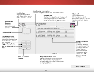 Page 576
51
Browse Photos
Artist A-Z
View:Sort:
Music
MyFlashDrive\Audio
oot\My Music
USB1: MyFlashDrive
My Music
Page 1 of 1
VIZIO
album art  
If included on the 
USB thumb drive and 
associated with your music, 
the album art will display 
here.
Progress Bar
 
Displays the duration of the current-
ly-playing song. The blue bar will 
lengthen as the song progresses.
Page information  
If your USB thumb drive has more 
files than can be displayed on a 
single screen, the page information 
is displayed here.
now...