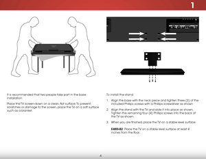 Page 101
4
It is recommended that two people take part in the base 
installation.
Place the TV screen-down on a clean, flat surface. To prevent 
scratches or damage to the screen, place the TV on a soft surface 
such as a blanket.To install the stand:
1 . 
Align the base with the neck piece and tighten three (3) of the 
included Phillips screws with a Phillips screwdriver as shown
2 .  Align the stand with the TV and slide it into place as shown.  
Tighten the remaining four (4) Phillips screws into the back of...