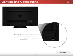 Page 132Controls and Connections
7
side Panel
Power/input - Press once to turn on the TV.
Press once to access the Input menu. Press and hold to turn off the TV.   