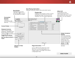 Page 576
51
Browse Photos
Artist A-Z
View:Sort:
Music
MyFlashDrive\Audio
oot\My Music
USB1: MyFlashDrive
My Music
Page 1 of 1
VIZIO
album art  
If included on the 
USB thumb drive and 
associated with your music, 
the album art will display 
here.
Progress Bar
 
Displays the duration of the current-
ly-playing song. The blue bar will 
lengthen as the song progresses.
Page information
If your USB thumb drive has more 
files than can be displayed on a 
single screen, the page information 
is displayed here.
now...