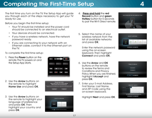 Page 234
17
The first time you turn on the TV, the Setup App will guide 
you through each of the steps necessary to get your TV 
ready for use.
Before you begin the first-time setup:• Your TV should be installed and the power cord 
should be connected to an electrical outlet.
•  Your devices should be connected.
•  If you have a wireless network, have the network 
password ready.
•  If you are connecting to your network with an 
Ethernet cable, connect it to the Ethernet port on 
the TV. 
To complete the...