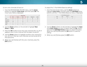 Page 315
25
To turn color channels off and on:
1 . From the PROFESSIONAL PICTURE menu, use the Arrow  
buttons to highlight Color Tuner, and then press OK. T h e  
Color Tuner menu is displayed.
2 .  Use the Arrow  buttons on the remote to highlight Red, 
Green, or Blue.
3 .  Press the OK  button to turn the color channel off or on. An X 
appears over a color channel that has been turned off.
4 .  Use the Arrow buttons to highlight another color channel to 
turn off or on. Only two color channels can be turned...