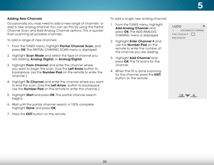 Page 445
38
Adding New Channels
Occasionally, you may need to add a new range of channels  or 
add a new analog channel. You can do this by using the Partial 
Channel Scan and Add Analog Channel options. This is quicker 
than scanning all possible channels.
To add a range of new channels:
1 . From the  TUNER menu, highlight Partial Channel Scan, and 
press  OK. The  PARTIAL CHANNEL SCAN menu is displayed.
2 .  Highlight  Scan Mode and select the type of channel you 
are adding: Analog,  Digital, or...