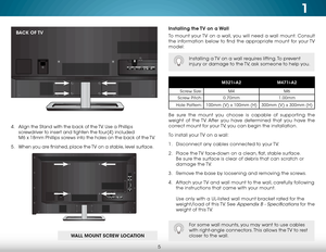 Page 111
5
Installing the TV on a Wall
To mount your TV on a wall, you will need a wall mount. Consult 
the information below to find the appropriate mount for your TV 
model:
Installing a TV on a wall requires lifting. To prevent 
injury or damage to the TV, ask someone to help you.
M321i-A2M471i-A2
Screw Size: M4 M6
Screw Pitch: 0.70mm 1.00mm
Hole Pattern: 100mm (V) x 100mm (H) 300mm (V) x 300mm (H)
Be sure the mount you choose is capable of supporting the 
weight of the TV. After you have determined that you...