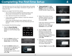 Page 234
17
The first time you turn on the TV, the Setup App will guide 
you through each of the steps necessary to get your TV 
ready for use.
Before you begin the first-time setup:• Your TV should be installed and the power cord 
should be connected to an electrical outlet.
•  Your devices should be connected.
•  If you have a wireless network, have the network 
password ready.
•  If you are connecting to your network with an 
Ethernet cable, connect it to the Ethernet port on 
the TV. 
To complete the...