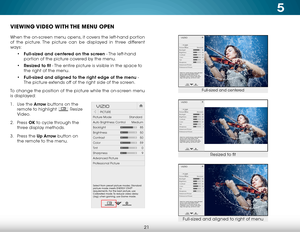 Page 275
21
VIEWING VIDEO WITH THE MENU OPEN
When the on-screen menu opens, it covers the left-hand portion 
of the picture. The picture can be displayed in three different 
ways:• Full-sized and centered on the screen - The left-hand 
portion of the picture covered by the menu.
•  Resized to fit - The entire picture is visible in the space to 
the right of the menu.
•  Full-sized and aligned to the right edge of the menu - 
The picture extends off of the right side of the screen.
To change the position of the...