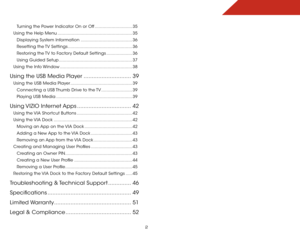 Page 8 
2
Turning the Power Indicator On or Off .............................35
Using the Help Menu  .......................................................... 35
Displaying System Information ........................................ 36
Resetting the TV Settings .................................................. 36
Restoring the TV to Factory Default Settings .................... 36
Using Guided Setup ......................................................... 37
Using the Info Window...