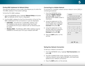 Page 425
36
Finding MAC Addresses for Network Setup
The security settings on your router may require you to enter the 
TV's MAC address in the router's settings.
To find the TV's MAC address:
1 . From the NETWORK menu, highlight Manual Setup and press 
OK. The  MANUAL SETUP menu is displayed.
2 .  Find the MAC address for the TV at the bottom of the list. The 
MAC addresses for the connections in use are displayed:
• RJ45 MAC - The Ethernet or RJ45 MAC address may 
be needed to set up your network...