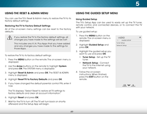 Page 555
49
USING THE RESET & ADMIN MENU
You can use the TV’s Reset & Admin menu to restore the TV to its 
factory default settings.
Restoring the TV to Factory Default Settings
All of the on-screen menu settings can be reset to the factory 
defaults.
If you restore the TV to the factory default settings, all 
changes you have made to the settings will be lost!
This includes any V.I.A. Plus Apps that you have added 
and any changes you have made to the settings for 
those Apps.
To restore the TV to its factory...