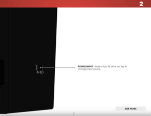 Page 132
7
POWeR/InPUT - Hold to turn TV off or on. Tap to 
change input source.
SIDe P Anel  