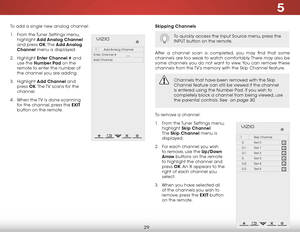 Page 355
29
To add a single new analog channel:
1 . From the Tuner Settings menu, 
highlight  Add Analog Channel 
and press OK. The  Add Analog 
Channel menu is displayed.
2 .  Highlight  Enter Channel # and 
use the Number Pad on the 
remote to enter the number of 
the channel you are adding.
3 .  Highlight  Add Channel and 
press  OK. The TV scans for the 
channel. 
4 .  When the TV is done scanning 
for the channel, press the EXIT  
button on the remote.
Hel p
VIZIO
Netw ork
Sleep
Timer
Input CC
ABC
A udio
W...