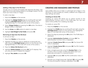 Page 527
46
Adding a new App to the VIA Dock
Though your TV arrives pre-loaded with featured VIA Apps, new 
Apps are continually being added to the Widget Gallery. The VIA 
Dock can hold a total of 17 Apps.
To add a new App:
1 . Press the V Button on the remote.
2 .  Highlight the Widget gallery App by scrolling left and right 
using the Left/right Arrow buttons on the remote. (The 
highlighted App is in the lower left corner of the screen.)
3 .  Select  Widget gallery by pressing the Ok  button. The Yahoo!...
