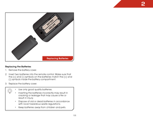 Page 182
11
Replacing the Batteries
1 . Remove the battery cover.
2 .  Insert two batteries into the remote control. Make sure that 
the (+) and (-) symbols on the batteries match the (+) and 
(-) symbols inside the battery compartment.
3 .  Replace the battery cover.
•	Use only good quality batteries.
•	 Inserting the batteries incorrectly may result in 
cracking or leakage that may cause a fire or 
result in injury.
•	 Dispose of old or dead batteries in accordance 
with local hazardous waste regulations.
•...