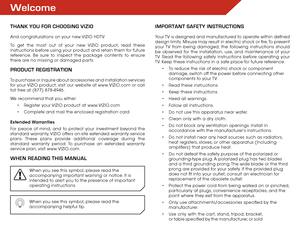 Page 3 Welcome
THANK YOU FOR CHOOSING VIZIO
And congratulations on your new VIZIO HDTV.
To get the most out of your new VIZIO product, read these 
instructions before using your product and retain them for future 
reference. Be sure to inspect the package contents to ensure 
there are no missing or damaged parts.
PRODUCT REGISTRATION
To purchase or inquire about accessories and installation services 
for your VIZIO product, visit our website at www.VIZIO.com or call 
toll free at (877) 878-4946.
We recommend...