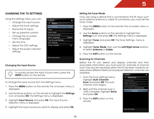 Page 325
32
CHANGING THE TV SETTINGS
Using the settings menu, you can:
•	Change the input source
•	Adjust the Tuner settings
•	Name the TV inputs
•	Set up parental controls
•	Change the on-screen 
menu language
•	Set the time
•	Adjust the CEC settings
•	Adjust the power indicator 
settings
Changing the Input Source
 
To quickly access the Input Source menu, press the 
INPUT button on the remote.
To change the input source from the Settings menu:
1 . Press the MENU button on the remote. The on-screen menu is...