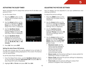 Page 225
16
activatiNg the Sleep tiMer
When activated, the TV’s sleep timer will turn the TV off after a set 
period of time.
To use the sleep timer: 1 .  Press the MENU button on the 
remote. The on-screen menu is 
displayed.
2 .  Use the Arrow buttons on the 
remote to highlight the Sleep 
Timer icon and press OK. T h e  
Sleep Timer menu is displayed.
3 .  Use the Up/Down Arrow  
buttons on the remote to 
highlight  Timer and press OK. 
The Timers menu is displayed.
4 .  Use the Up/Down Arrow  
buttons on...