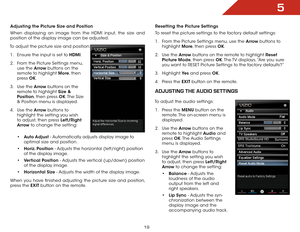 Page 255
19
Adjusting the Picture Size and Position
When displaying an image from the HDMI input, the size and 
position of the display image can be adjusted.
To adjust the picture size and position: 1 .  Ensure the input is set to HDMI.
2 .  From the Picture Settings menu, 
use the Arrow buttons on the 
remote to highlight More, then 
press  OK. 
3 .  Use the Arrow buttons on the 
remote to highlight Size & 
Position, then press OK. The  Size 
& Position menu is displayed.
4 .  Use the Arrow buttons to...