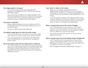 Page 48A
42
The image quality is not good.• For the best image quality, view high-definition 
programs using digital sources. Connect your devices 
with hdMi cables.
•  if you are using an antenna, the signal strength of the 
channel may be low. ensure your antenna is connected 
securely to the  tv and move the antenna around the 
room or close to a window for the best signal.  
The picture is distorted. • nearby electrical devices may be interfering with the 
tv. separate the  tv from electrical appliances,...