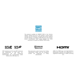 Page 2Manufactured under license from Dolby 
Laboratories. Dolby and the double-D 
symbol are trademarks of Dolby Laboratories.
This product qualifies for ENERGY STAR in the “factory 
default” setting and this is the setting in which power 
savings will be achieved. Changing the factory default 
picture settings or enabling other features will increase 
power consumption that could exceed the limits necessary to qualify for ENERGY STAR rating.
HDMI, the HDMI logo and High-Definition 
Multimedia Interface are...