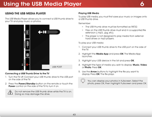 Page 496
43
Using the USB Media Player
USing the USB Media Player
The USB Media Player allows you to connect a USB thumb drive to 
your TV and play music or photos. 
Connecting a USB thumb drive to the  tV
1 .  Turn the TV off. Connect your USB thumb drive to the USB port 
on the side of the TV.
2 .  Press the Power/Standby button on the remote or touch the 
Power  control on the side of the TV to turn it on.
Playing USB Media
To play USB media, you must first save your music or images onto 
a USB thumb drive....