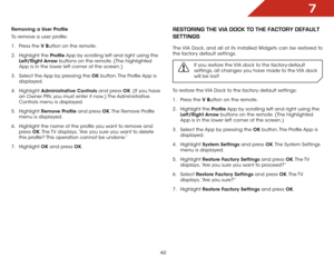 Page 487
42
Removing a User Profile
To remove a user profile:
1 . Press the V Button on the remote.
2 .  Highlight the Profile App by scrolling left and right using the 
Left/Right Arrow buttons on the remote. (The highlighted 
App is in the lower left corner of the screen.)
3 .  Select the App by pressing the OK button. The Profile App is 
displayed.
4 .  Highlight  Administrative Controls and press OK. (If you have 
an Owner PIN, you must enter it now.) The Administrative 
Controls menu is displayed.
5 ....
