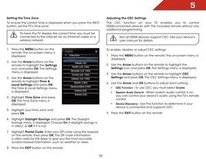 Page 385
32
Setting the Time Zone
To ensure the correct time is displayed when you press the INFO 
button, set the TV’s time zone:
To have the TV display the correct time, you must be 
connected to the internet via an Ethernet cable or a 
wireless network.
1 . Press the MENU button on the 
remote. The on-screen menu is 
displayed.
2 .  Use the Arrow buttons on the 
remote to highlight the Settings  
icon and press OK. The  Settings 
menu is displayed.
3 .  Use the Arrow buttons on the 
remote to highlight Time...