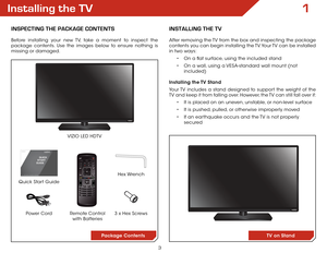 Page 93
Installing the TV
InspecTIng The package conTenTs
Before installing your new TV, take a moment to inspect the 
package contents. Use the images below to ensure nothing is 
missing or damaged.Remote Control  
with Batteries
Quick Start Guide VIZIO LED HDTV
InsTallIng The TV
After removing the TV from the box and inspecting the package 
contents you can begin installing the TV. Your TV can be installed 
in two ways:
• On a flat surface, using the included stand
•  On a wall, using a VESA-standard wall...