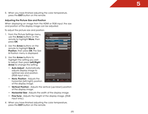 Page 315
25
5 . When you have finished adjusting the color temperature, 
press the EXIT button on the remote.
Adjusting the Picture Size and Position
When displaying an image from the HDMI or RGB input, the size 
and position of the display image can be adjusted.
To adjust the picture size and position: 1 .  From the Picture Settings menu, 
use the Arrow buttons on the 
remote to highlight More, then 
press  OK. 
2 .  Use the Arrow buttons on the 
remote to highlight Size & 
Position, then press OK. The  Size...