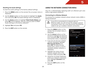 Page 345
28
Resetting the Audio Settings
To reset the audio settings to the factory default settings:
1 . Press the MENU button on the remote. The on-screen menu is 
displayed.
2 .  Use the Arrow buttons on the remote to highlight the Audio  
icon and press OK. The Audio Settings menu is displayed.
3 .  Use the Arrow buttons to highlight Reset Audio Mode and 
press  OK. The TV displays, “Are you sure you want to RESET 
Audio Settings to the factory defaults?”
4 .  Highlight  Ye s and press OK.
5 .  Press the...