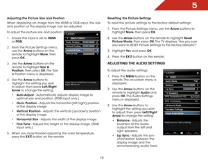 Page 255
19
Adjusting the Picture Size and Position
When displaying an image from the HDMI or RGB input, the size 
and position of the display image can be adjusted.
To adjust the picture size and position: 1 .  Ensure the input is set to HDMI  
or  RGB.
2 .  From the Picture Settings menu, 
use the Arrow buttons on the 
remote to highlight More, then 
press  OK. 
3 .  Use the Arrow buttons on the 
remote to highlight Size & 
Position, then press OK. The  Size 
& Position menu is displayed.
4 .  Use the Arrow...