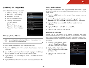 Page 325
26
chaNgiNg the tv SettiNgS
Using the settings menu, you can:• Change the input source
•  Adjust the Tuner settings
•  Name the TV inputs
•  Set up parental controls
•  Change the on-screen 
menu language
•  Set the time
•  Adjust the CEC settings
•  Adjust the Power Indicator
Changing the Input Source
  To quickly access the Input Source menu, press the 
INPUT button on the remote.
To change the input source from the Settings menu:
1 . Press the MENU button on the remote. The on-screen menu is...