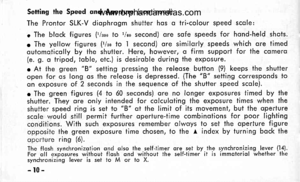 Page 13
Setting the Speed ond Aperture (continued)
The Prontor SLK-V diophrogm shutter hos o tri-colour speed scole:
c The block figures (l/soo to 1/oo second) ore sofe speeds for hond-held shois.
e The yellow figures (1/so io 1 second) ore similorly speeds which ore timedoutomoticolly by the shutter. Here, however, o firm support for ihe comero(e.g.o tripod, toble, etc.) is desiroble during the exposure.
r At the green 8 setting pressing the releose buffon (9) keeps the shutteropen for os long os the releose...